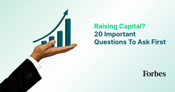 Raising Capital? 20 Important Questions To Ask First Illustration of a Hand Balancing Rising Bar Graphs and an Upward Arrow, with Text: “Raising Capital? 20 Important Questions to Ask First” and Forbes Logo